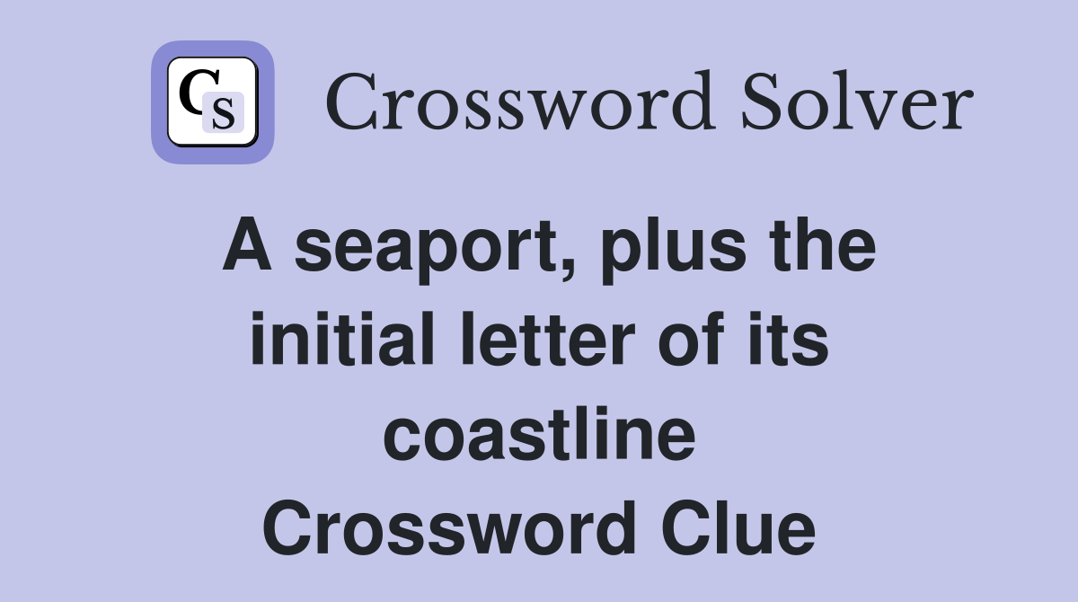 A seaport, plus the initial letter of its coastline Crossword Clue