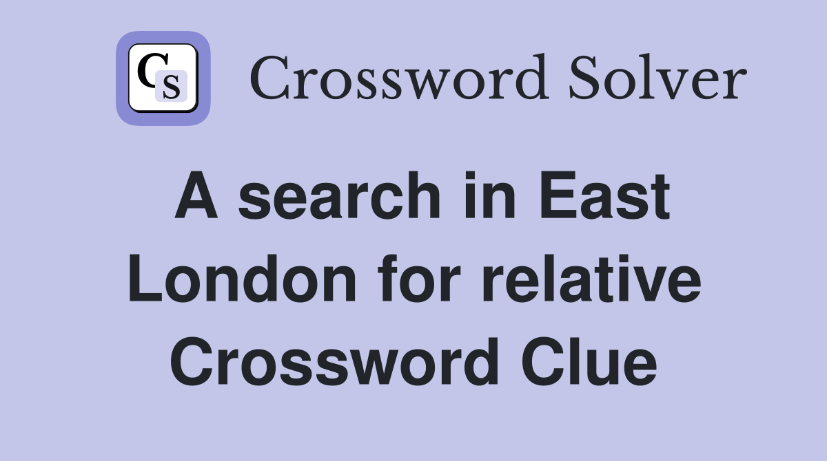 A search in East London for relative Crossword Clue