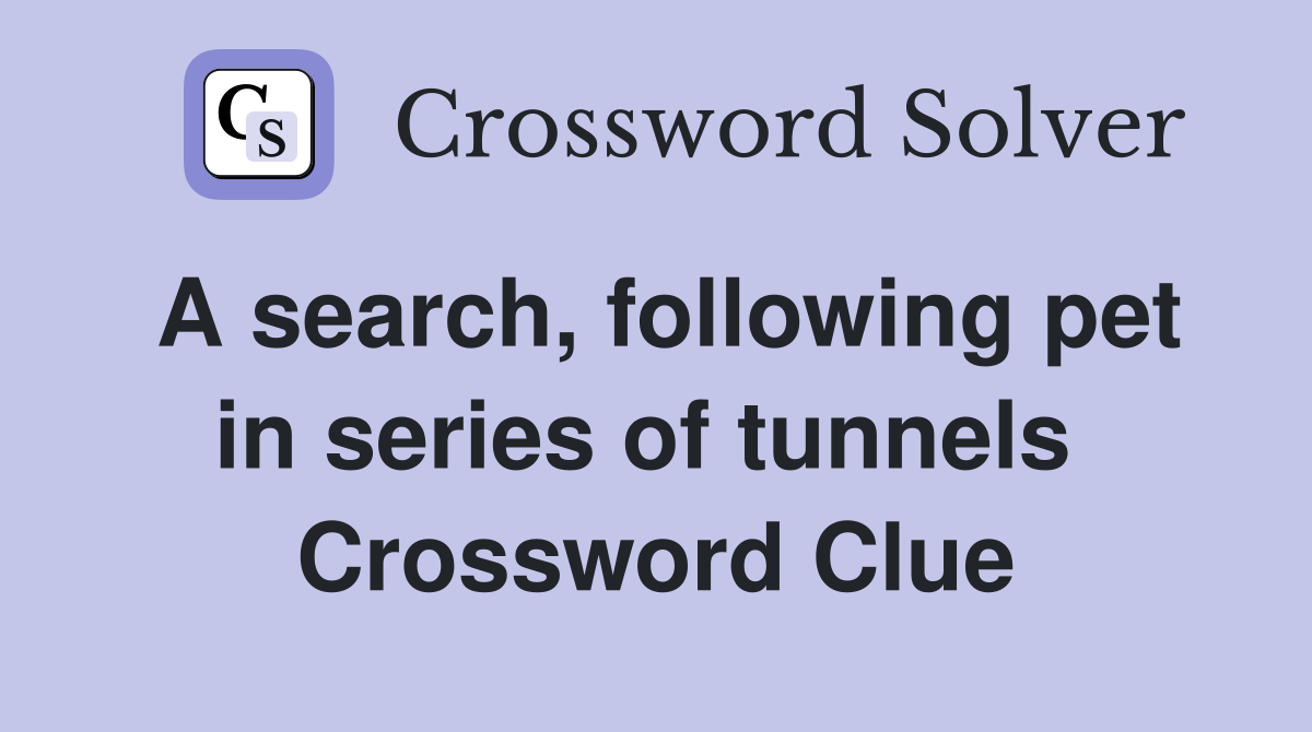 A search, following pet in series of tunnels  Crossword Clue