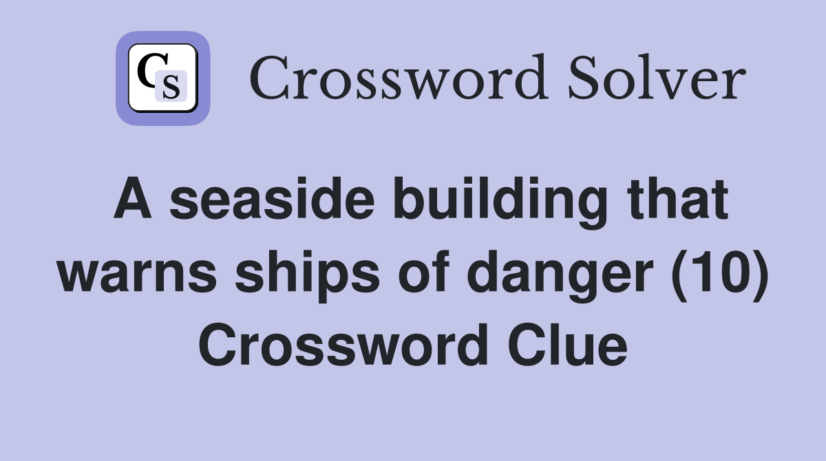 A seaside building that warns ships of danger (10) Crossword Clue