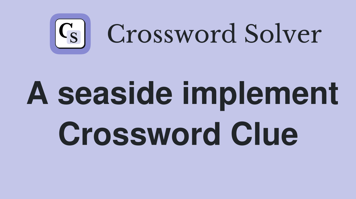 A seaside implement Crossword Clue
