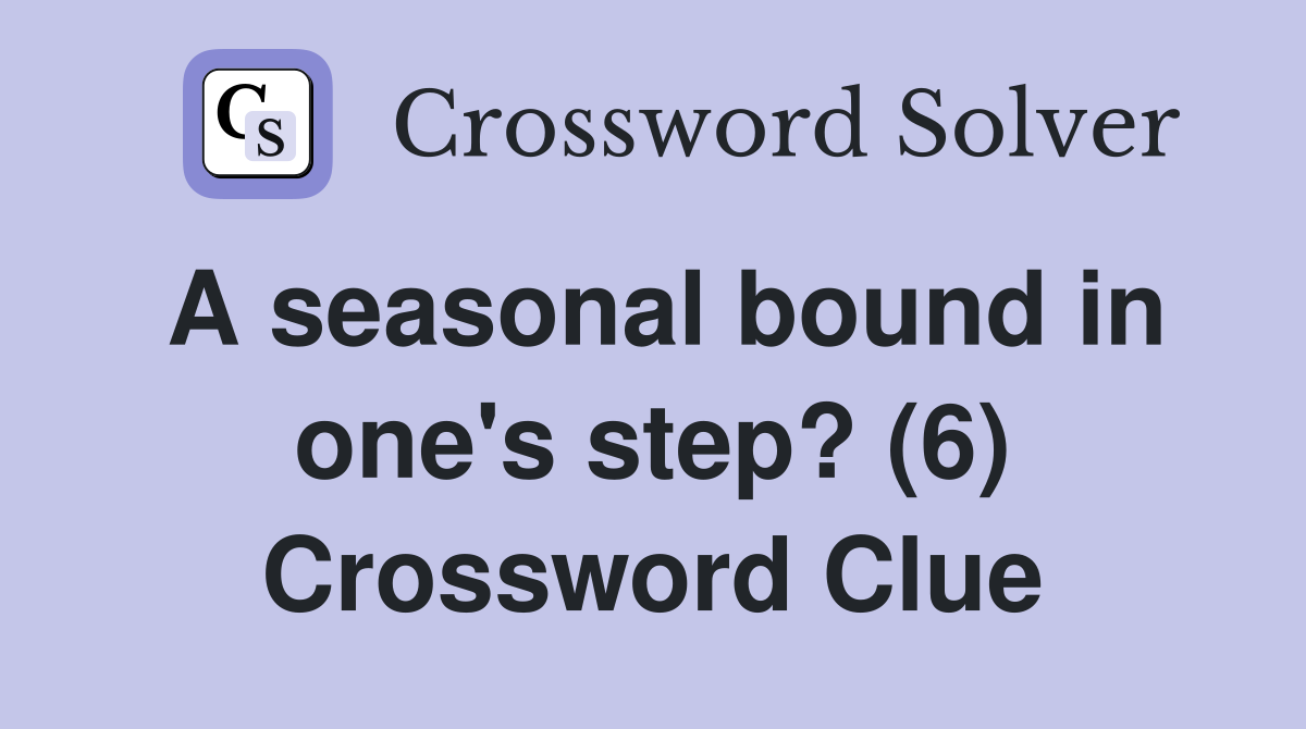 A seasonal bound in one's step? (6) Crossword Clue