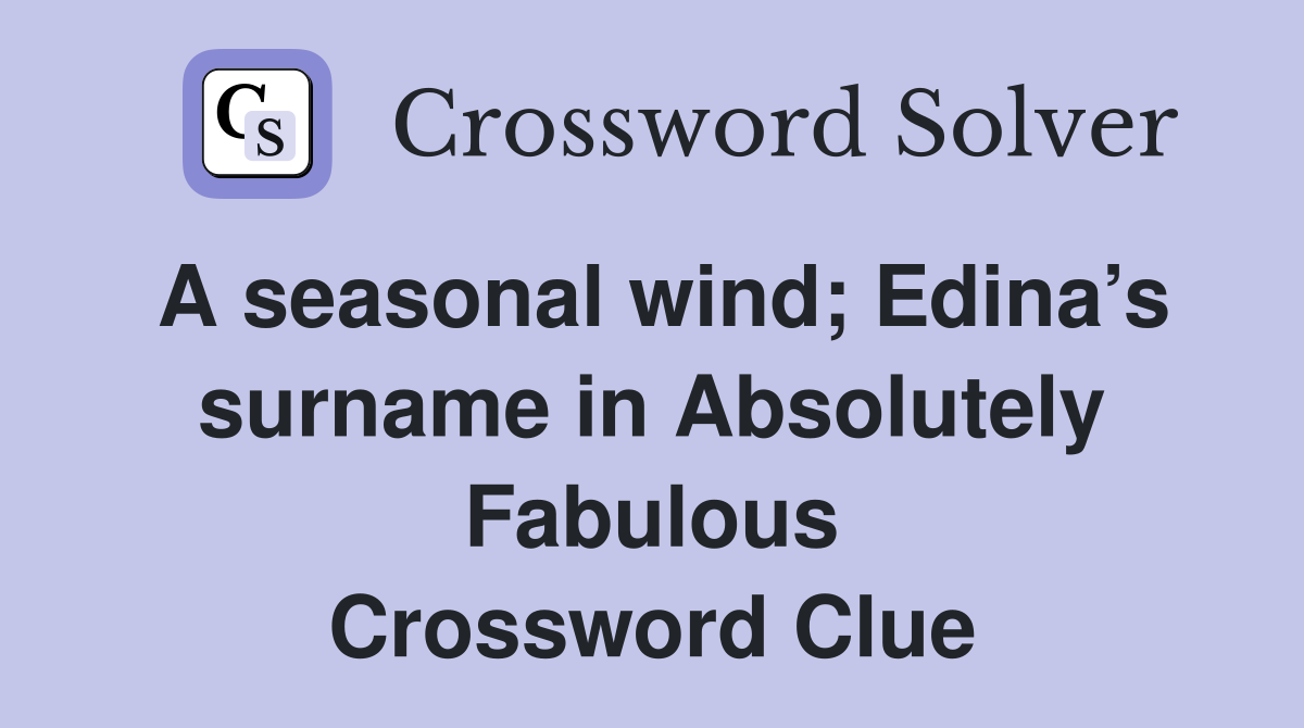 A seasonal wind; Edina’s surname in Absolutely Fabulous Crossword Clue