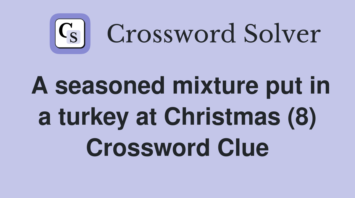A seasoned mixture put in a turkey at Christmas (8) Crossword Clue