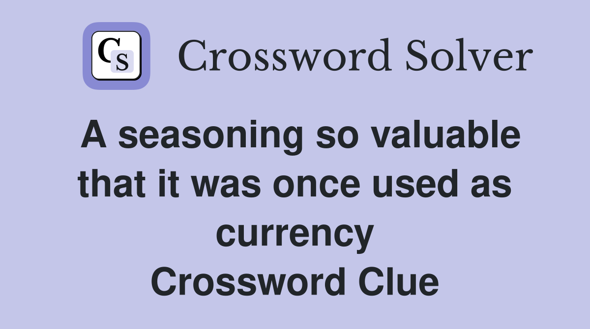 A seasoning so valuable that it was once used as currency Crossword Clue