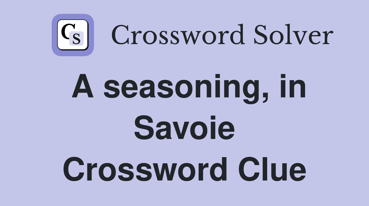 A seasoning, in Savoie Crossword Clue