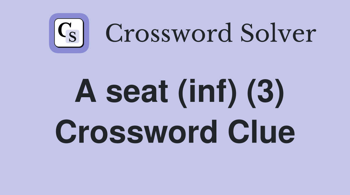 A seat (inf) (3) Crossword Clue