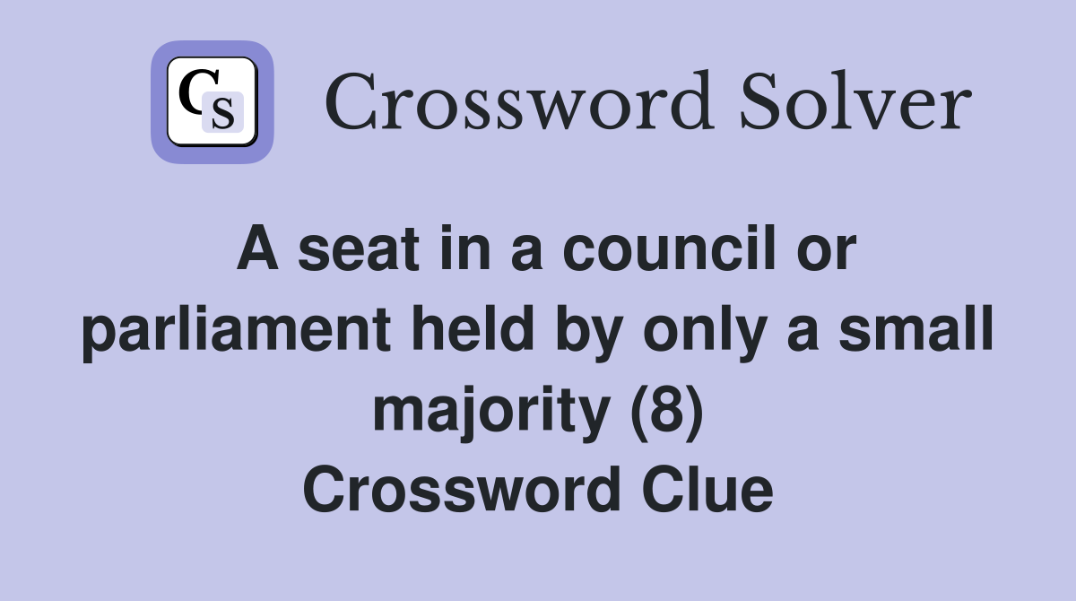 A seat in a council or parliament held by only a small majority (8) Crossword Clue