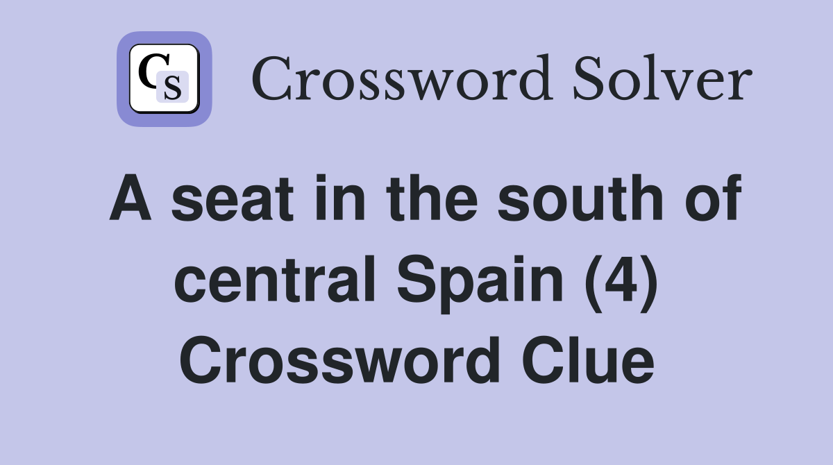A seat in the south of central Spain (4) Crossword Clue