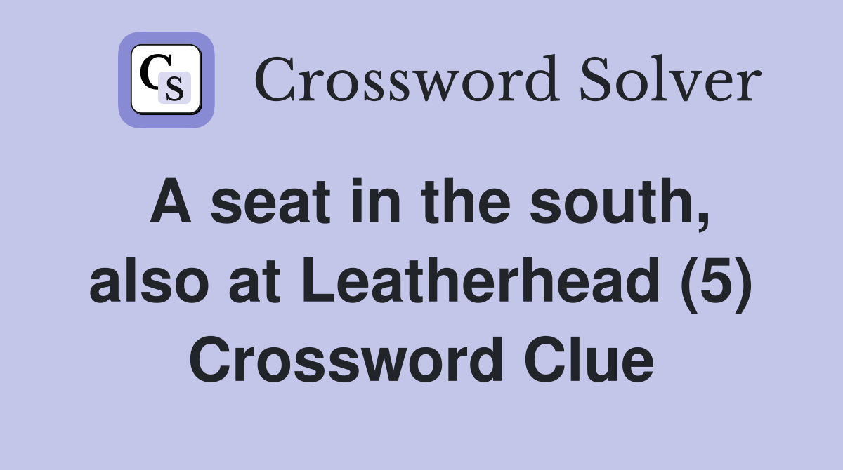 A seat in the south, also at Leatherhead (5) Crossword Clue