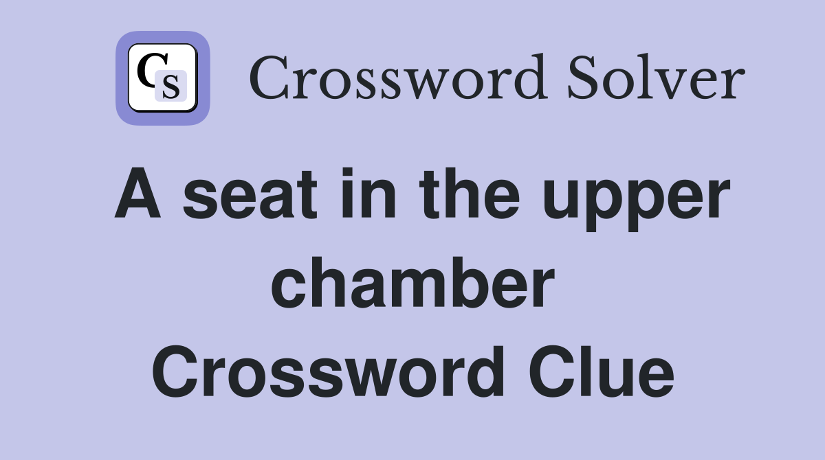 A seat in the upper chamber Crossword Clue