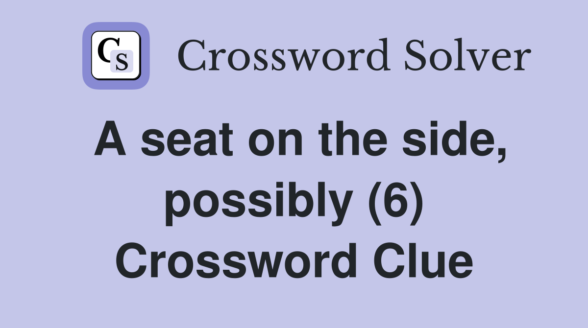 A seat on the side, possibly (6) Crossword Clue