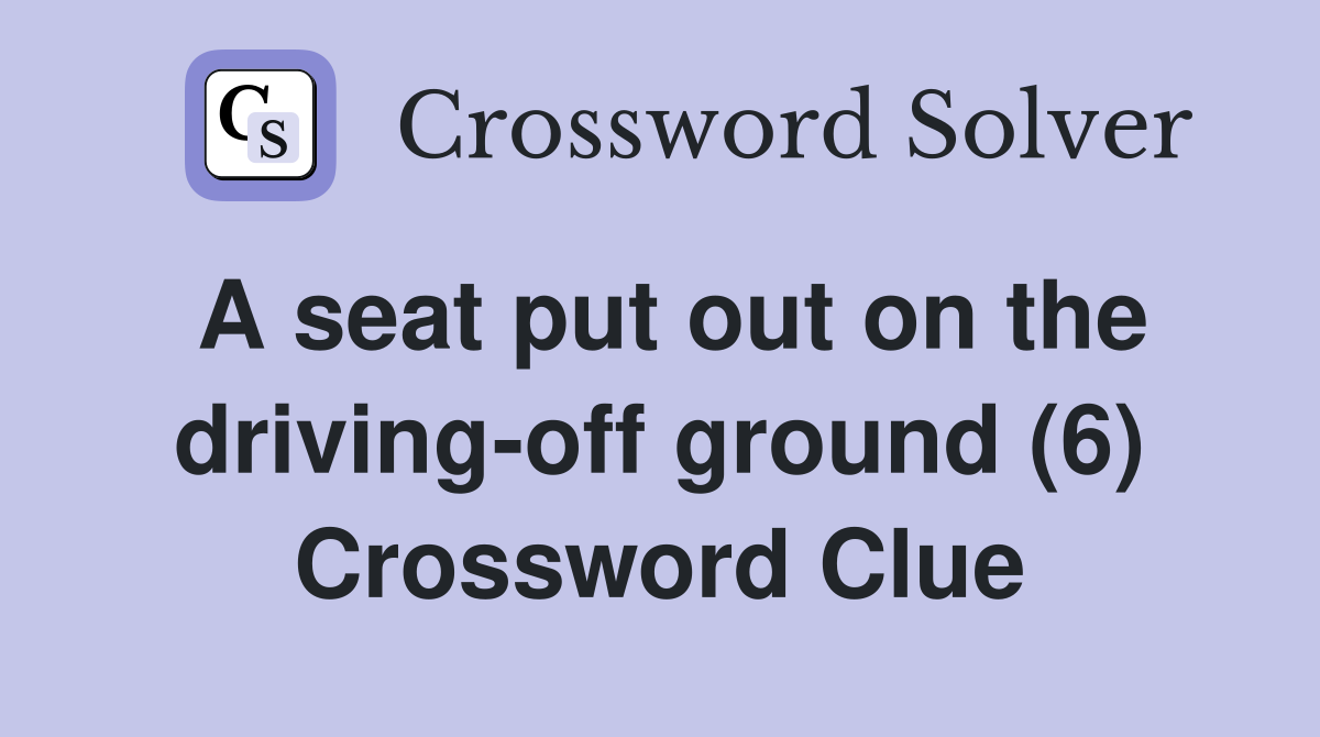 A seat put out on the driving-off ground (6) Crossword Clue