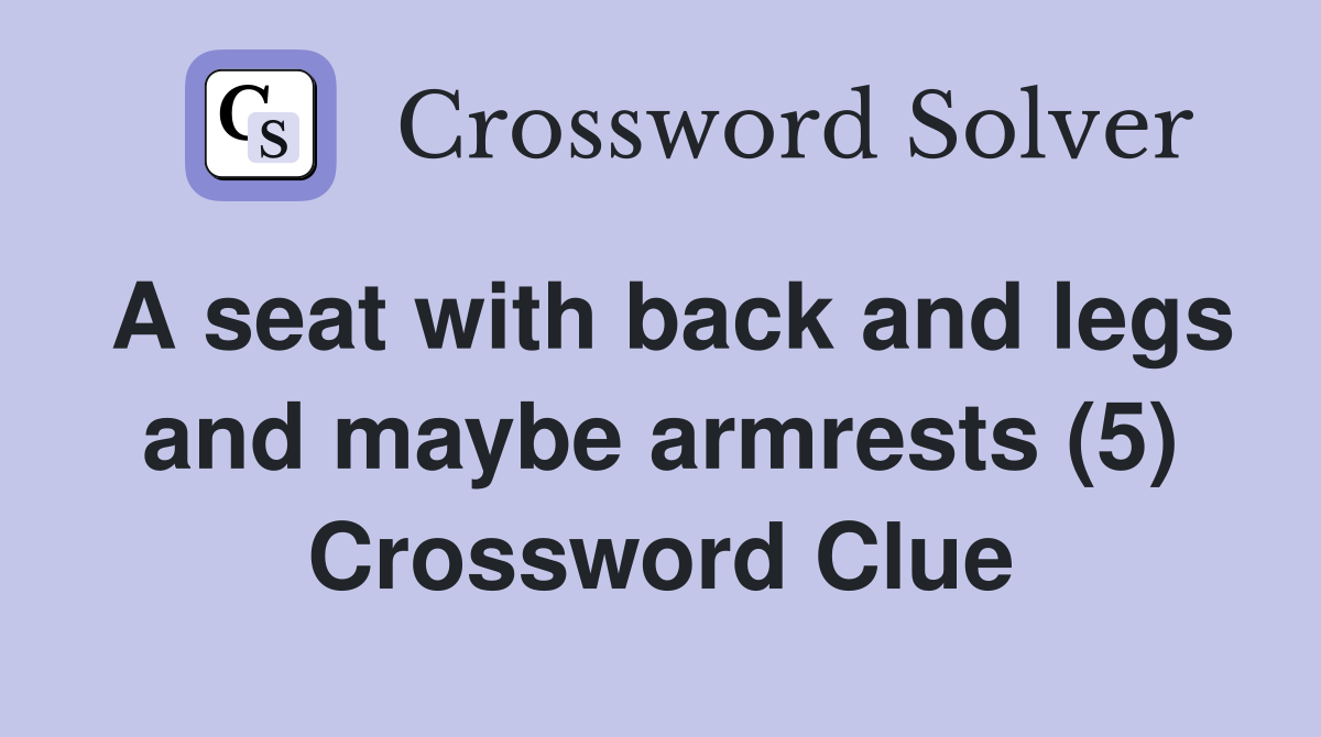A seat with back and legs and maybe armrests (5) Crossword Clue