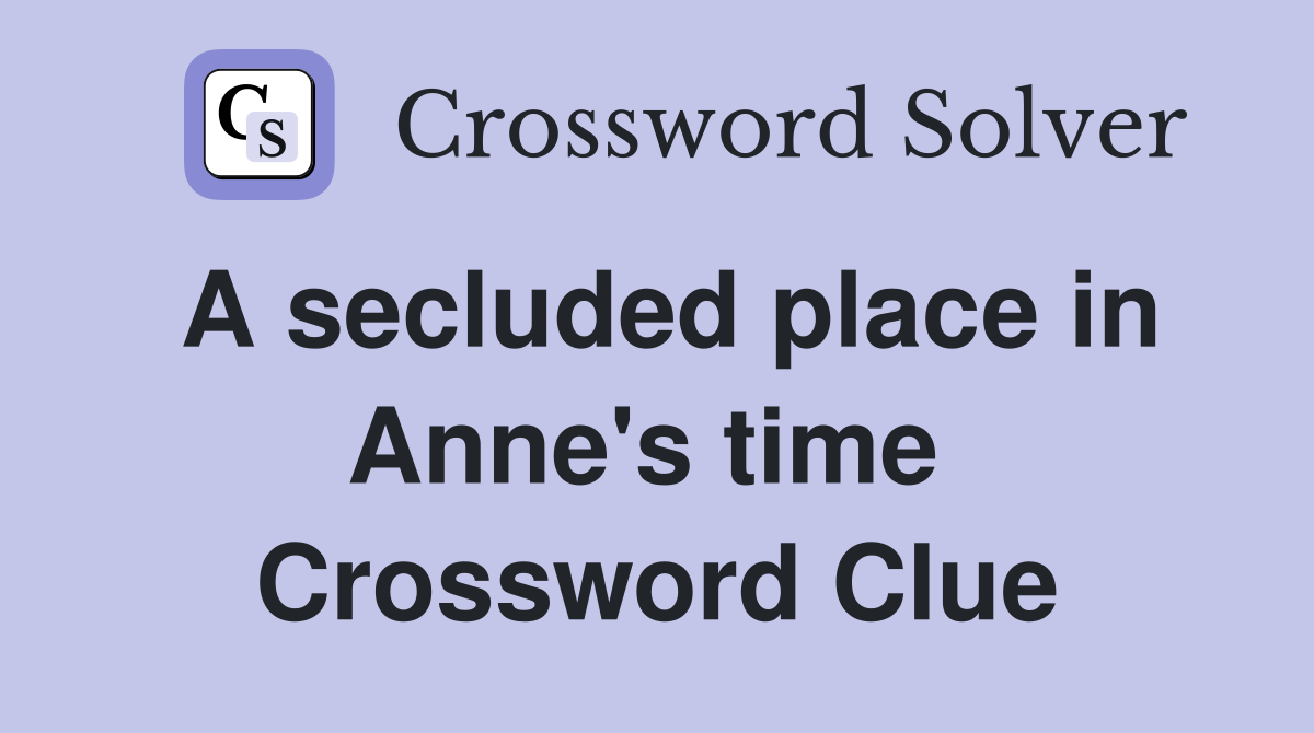 A secluded place in Anne's time  Crossword Clue