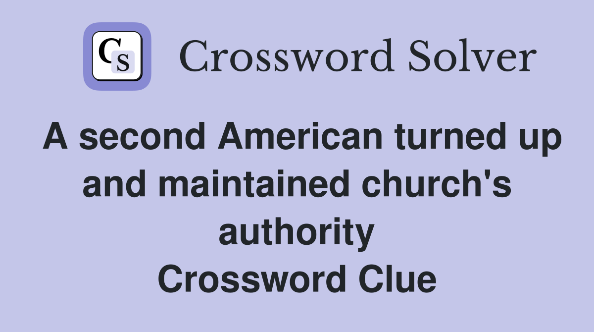 A second American turned up and maintained church's authority Crossword Clue