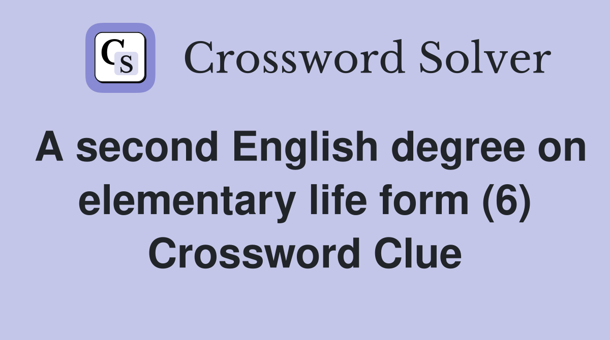 A second English degree on elementary life form (6) Crossword Clue