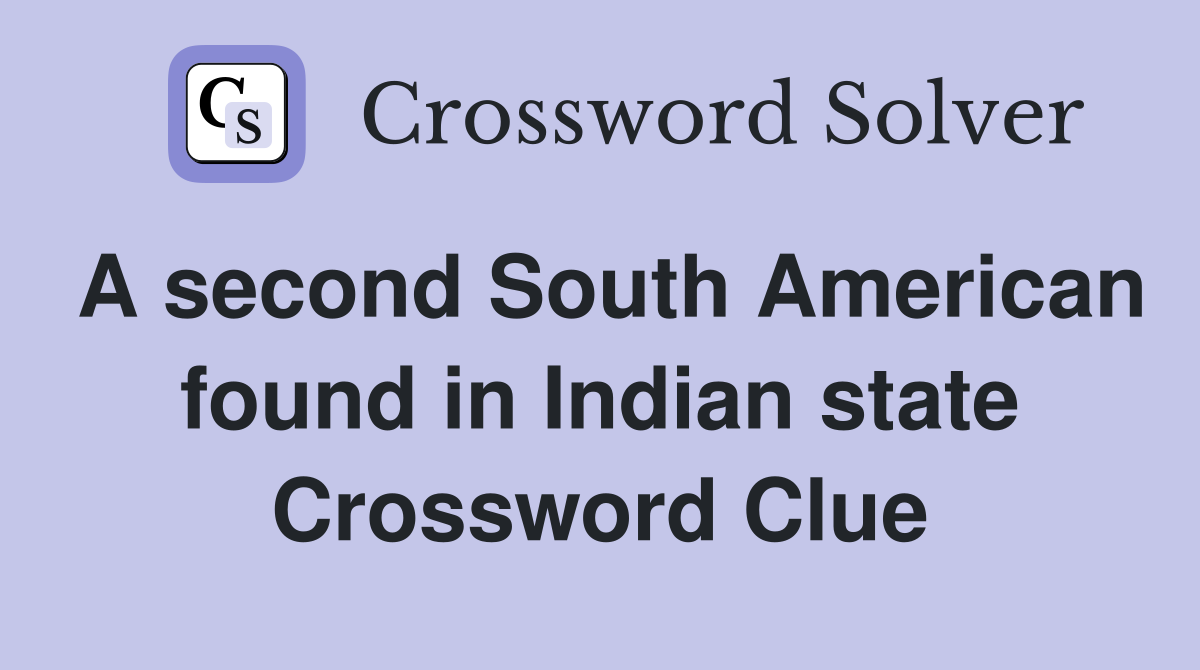 A second South American found in Indian state Crossword Clue