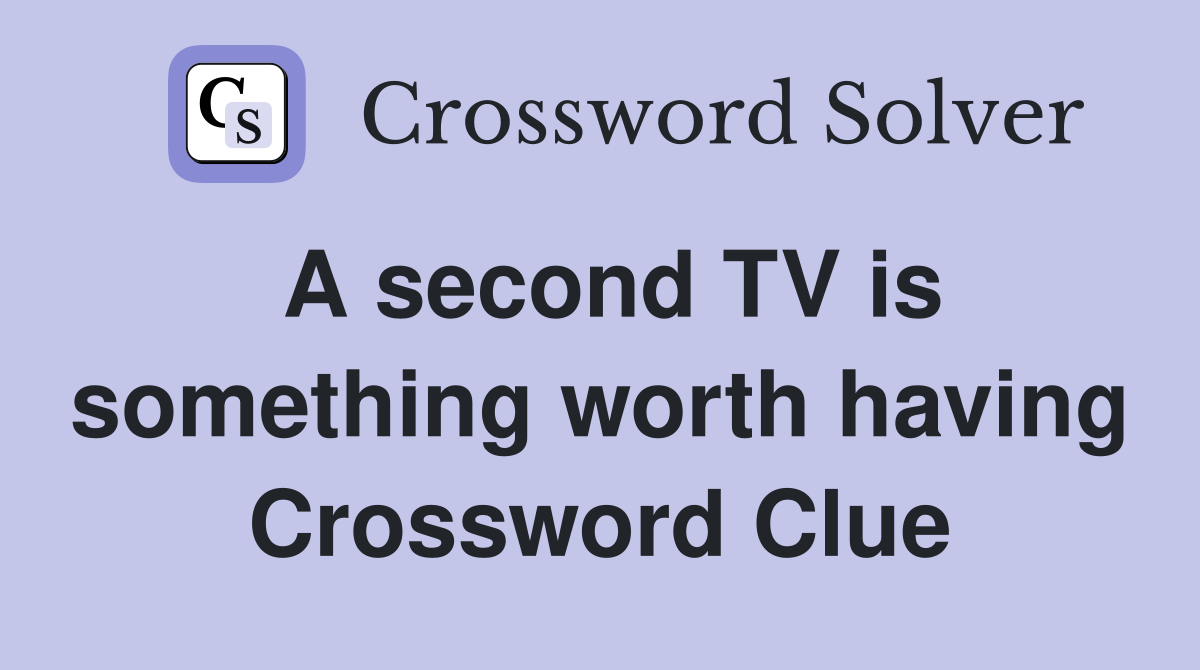A second TV is something worth having Crossword Clue