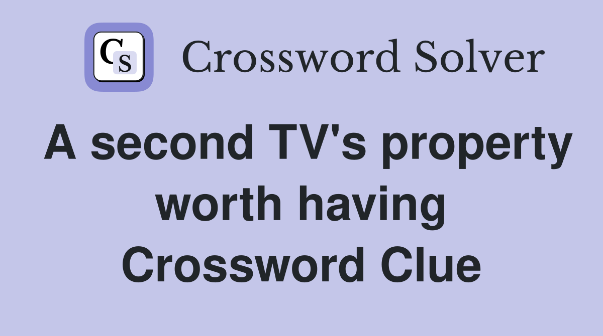 A second TV's property worth having Crossword Clue