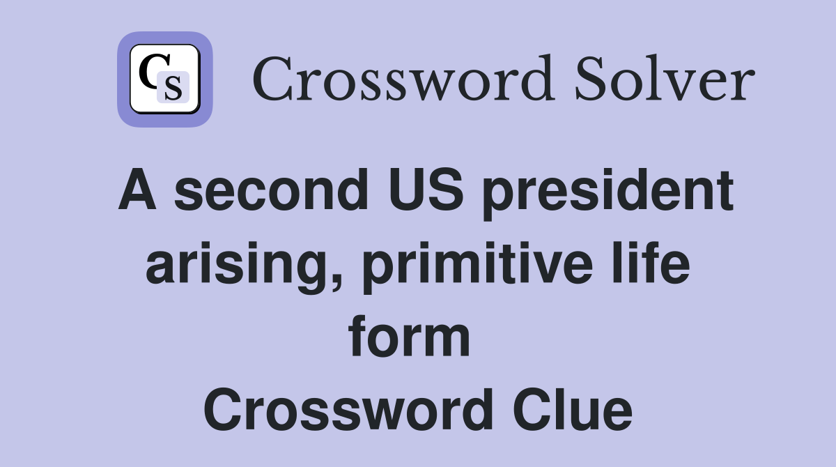 A second US president arising, primitive life form  Crossword Clue