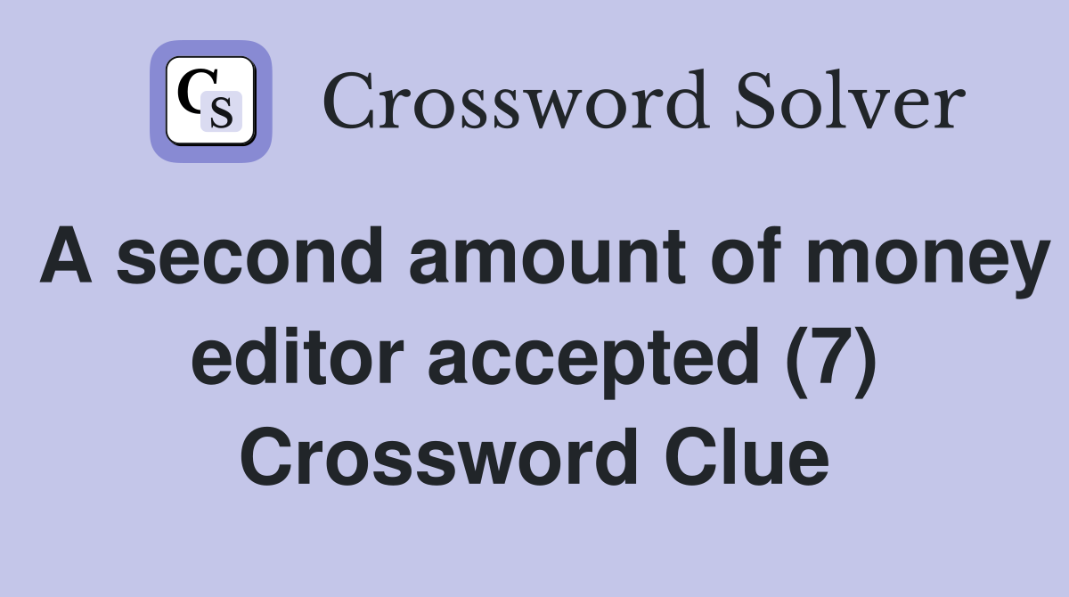 A second amount of money editor accepted (7) Crossword Clue