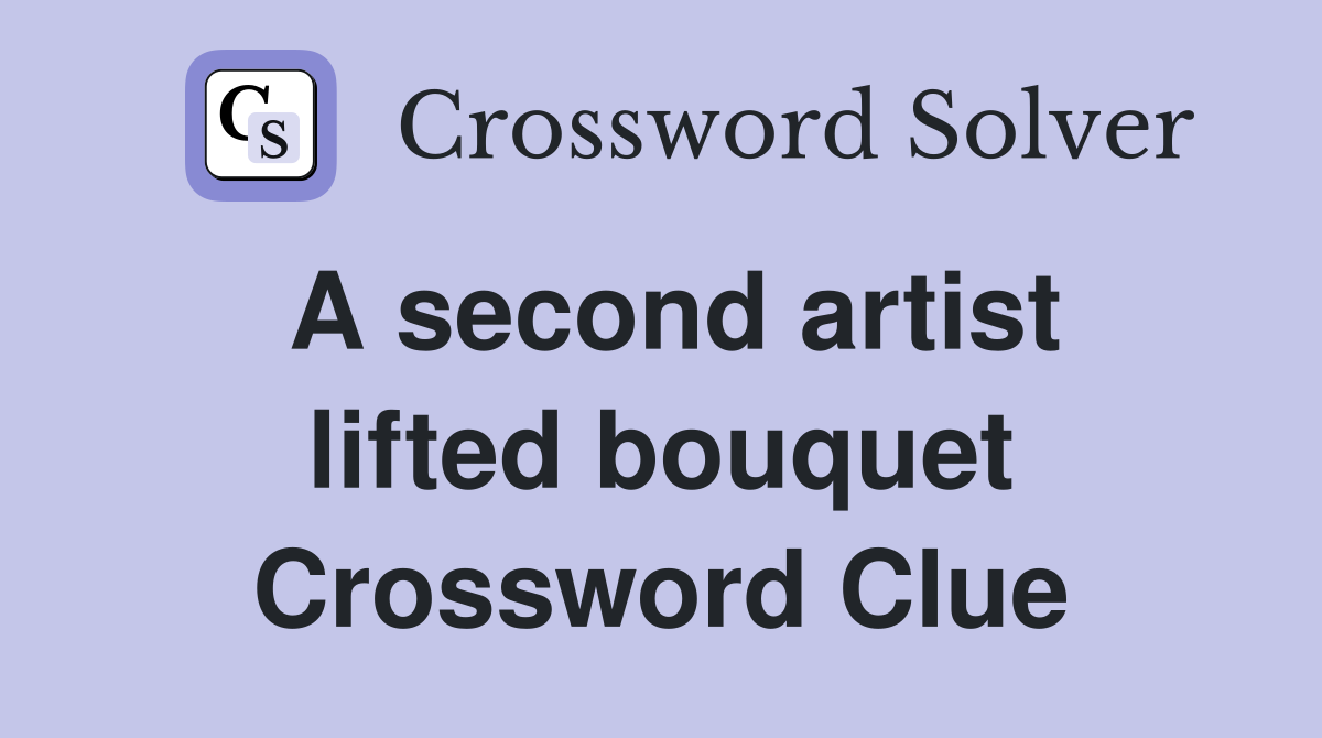 A second artist lifted bouquet Crossword Clue