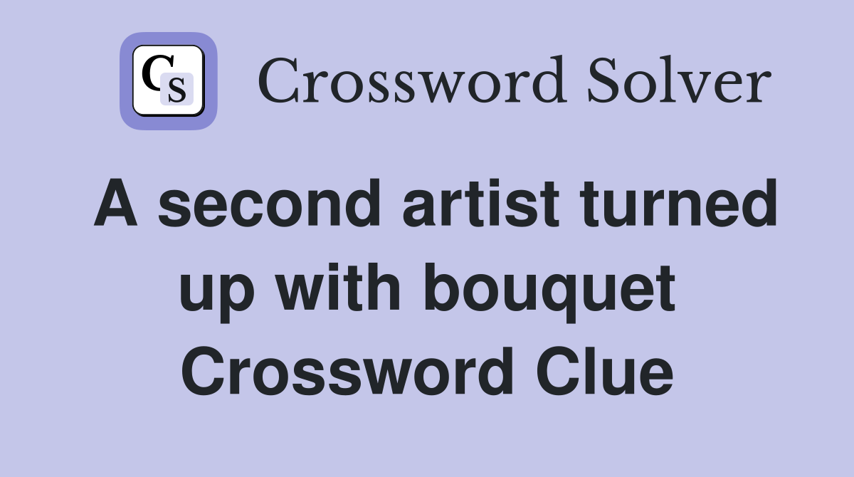 A second artist turned up with bouquet Crossword Clue