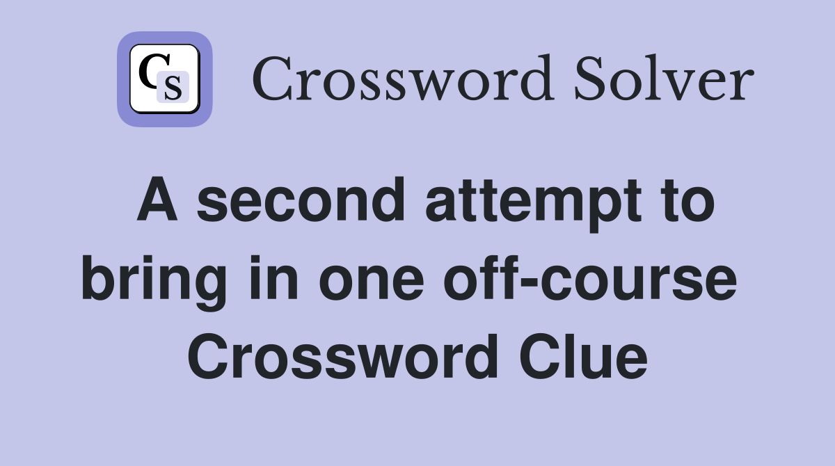 A second attempt to bring in one off-course  Crossword Clue