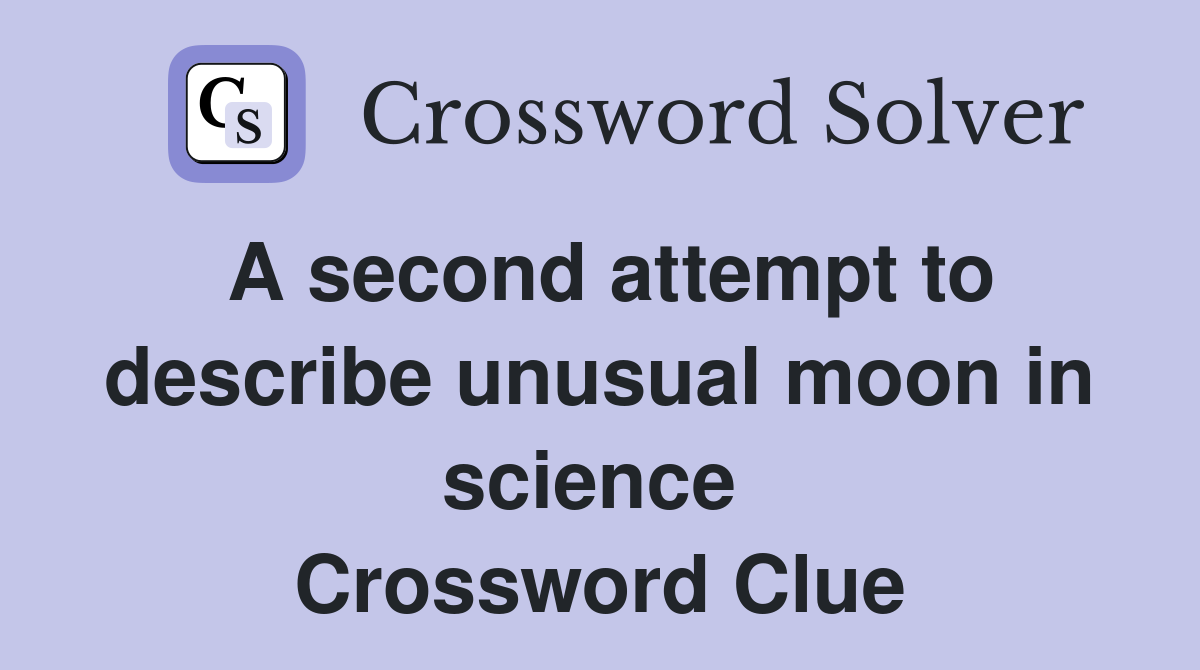 A second attempt to describe unusual moon in science  Crossword Clue