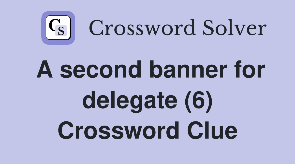 A second banner for delegate (6) Crossword Clue