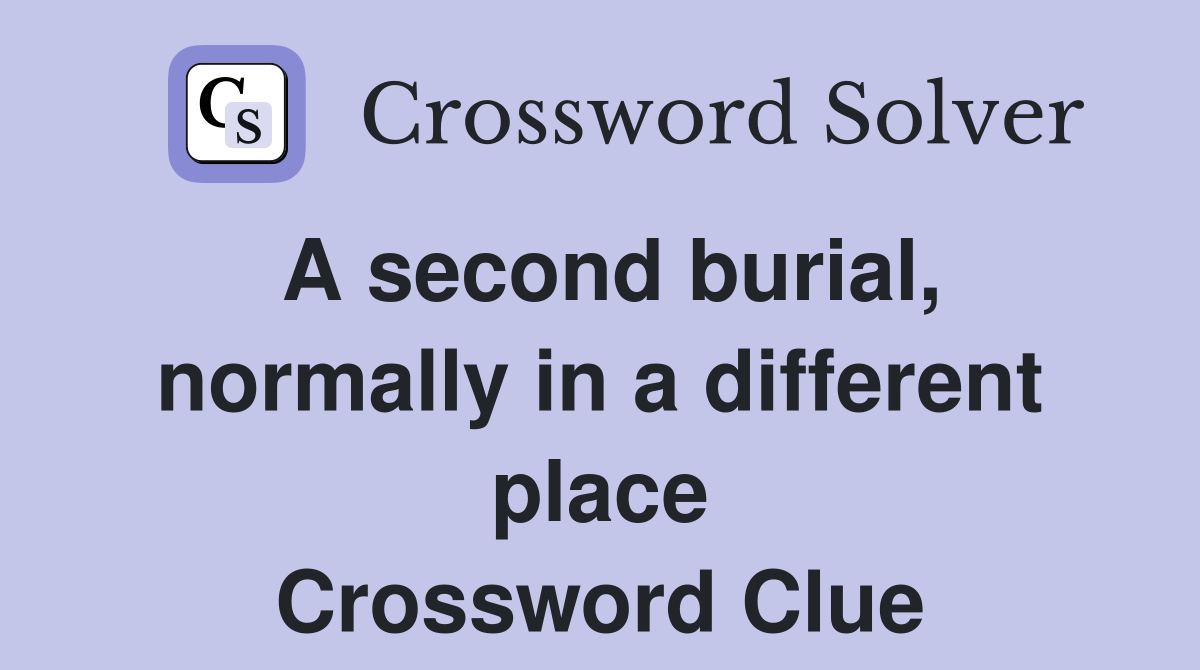 A second burial, normally in a different place Crossword Clue
