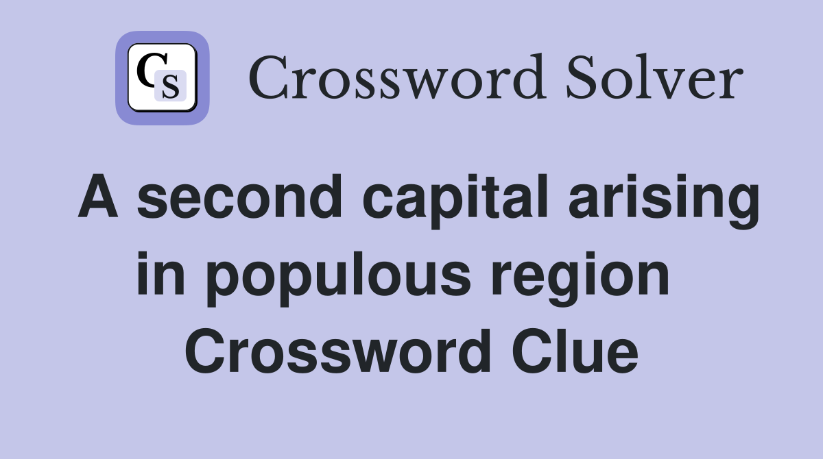A second capital arising in populous region  Crossword Clue