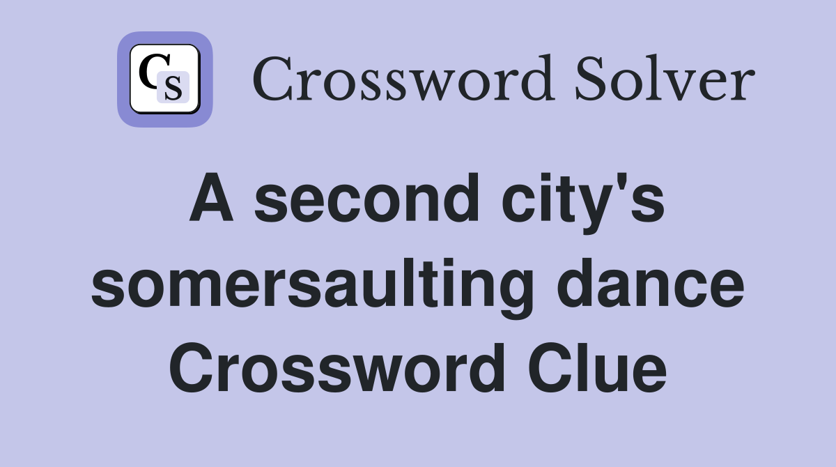 A second city's somersaulting dance Crossword Clue