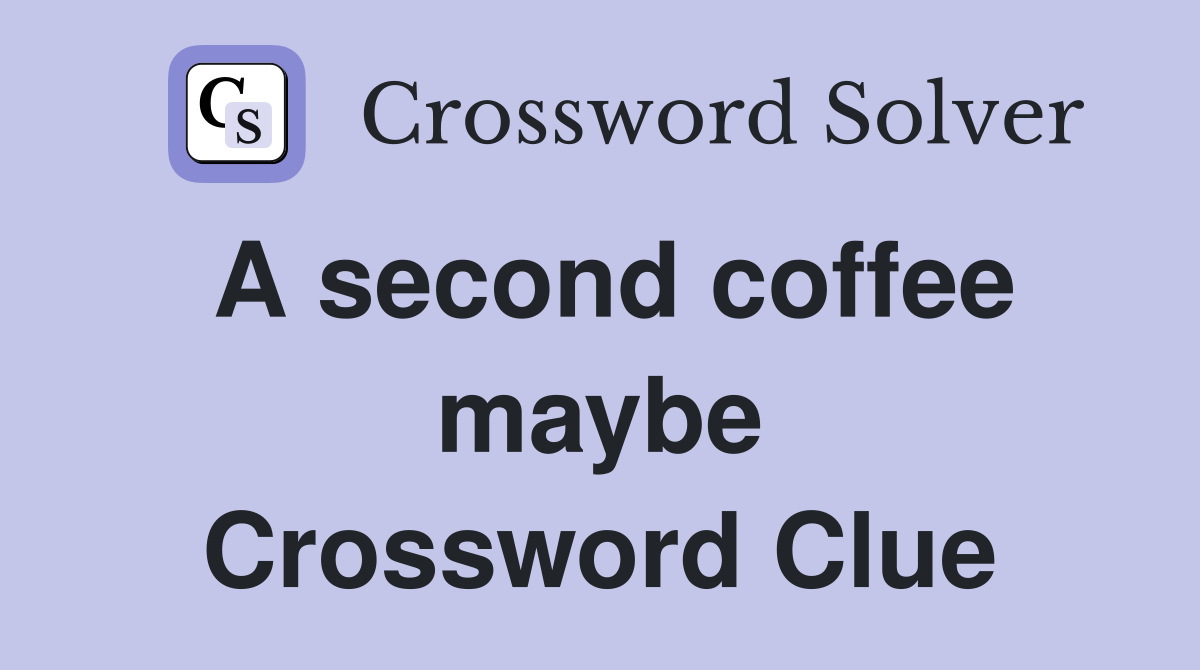 A second coffee maybe Crossword Clue