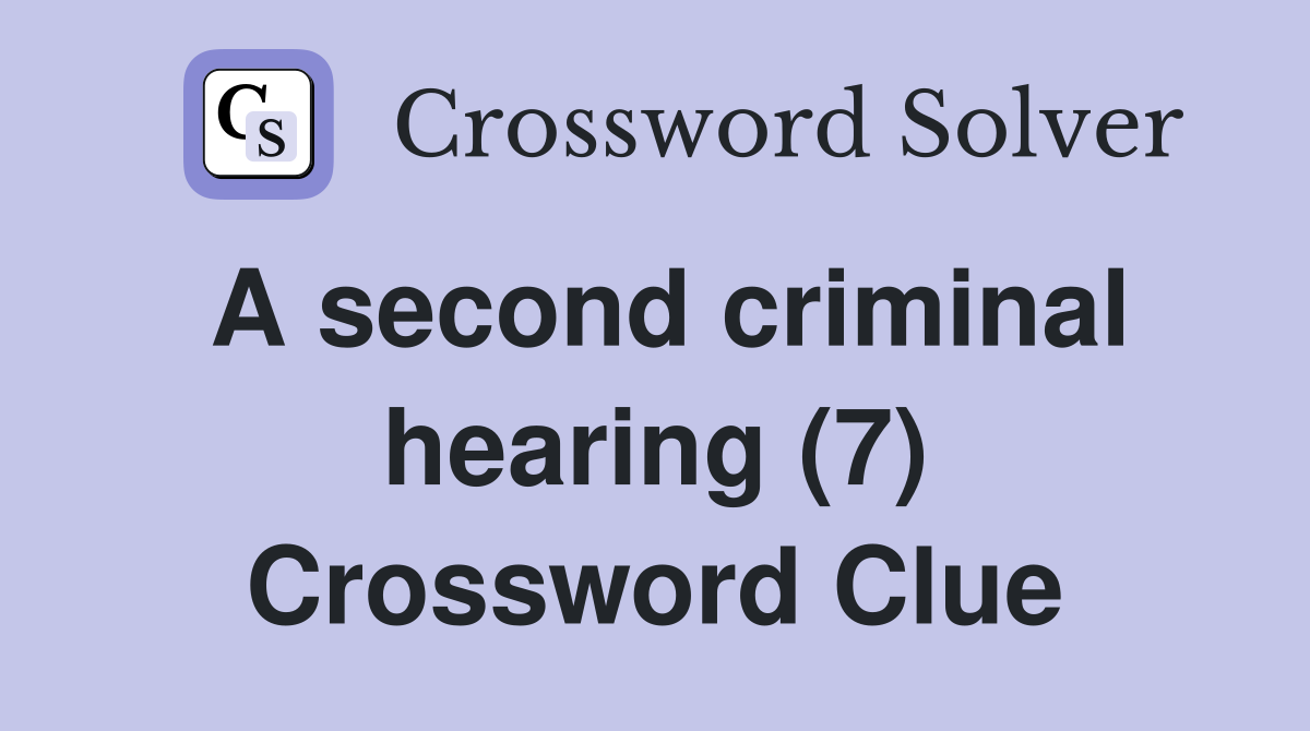 A second criminal hearing (7) Crossword Clue