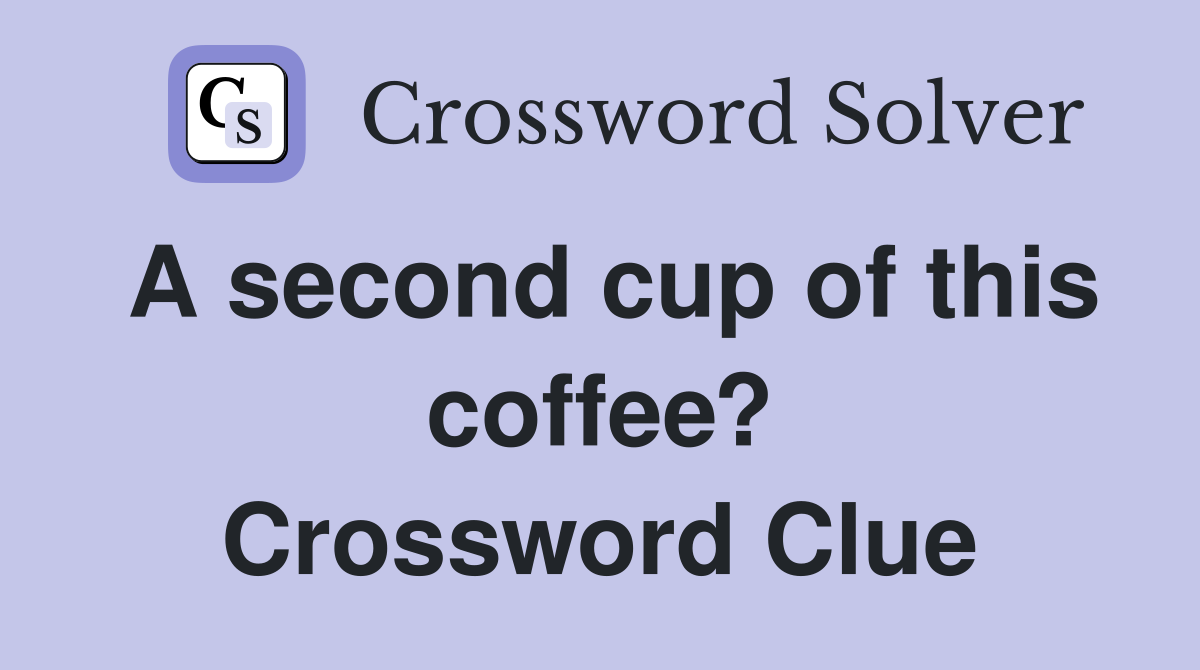A second cup of this coffee? Crossword Clue