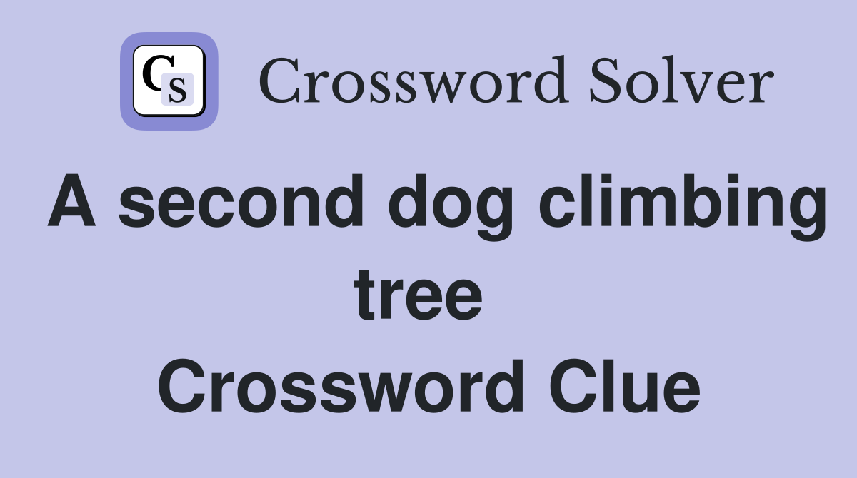 A second dog climbing tree  Crossword Clue