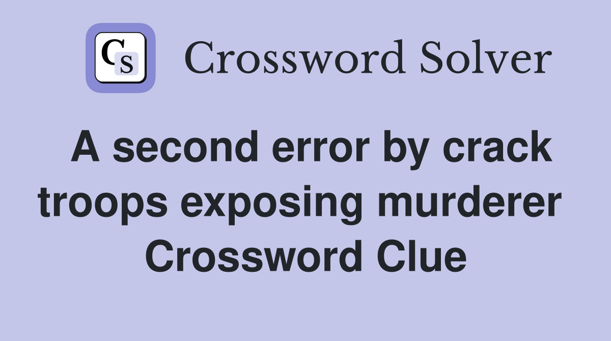 A second error by crack troops exposing murderer  Crossword Clue