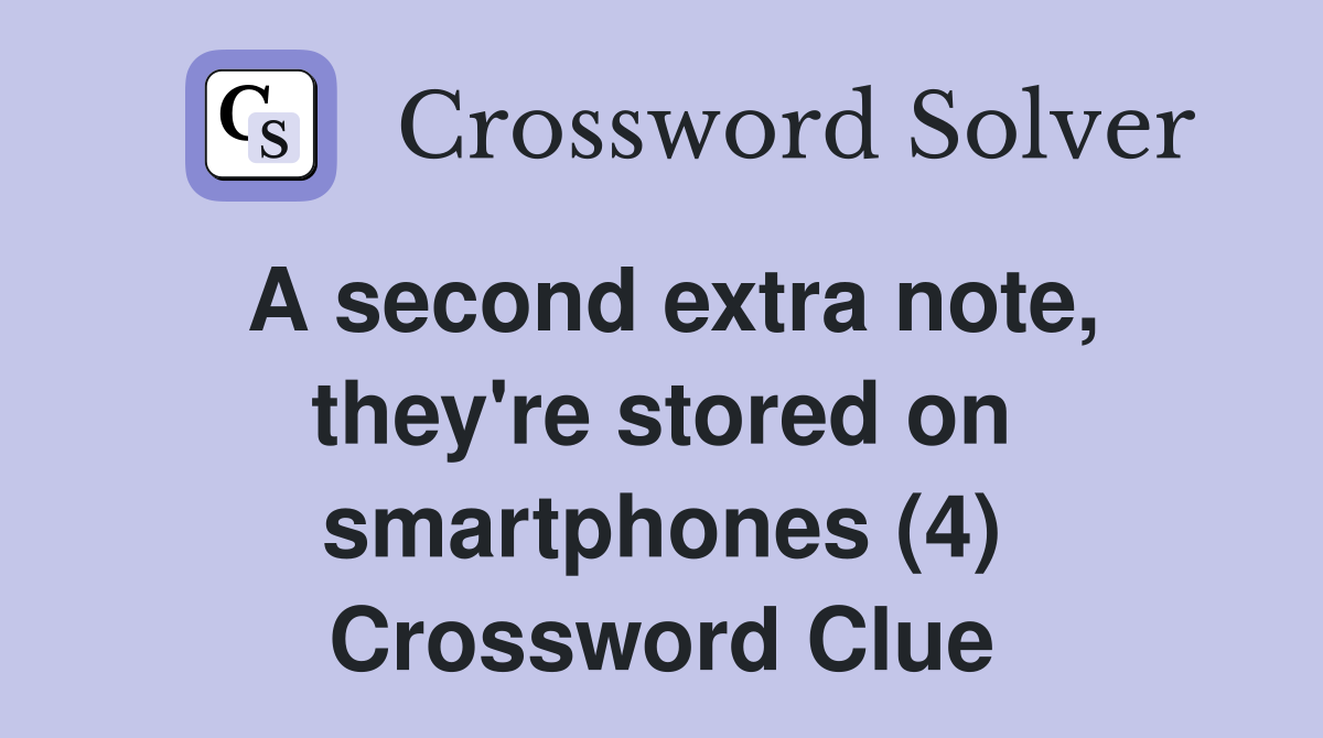 A second extra note, they're stored on smartphones (4) Crossword Clue