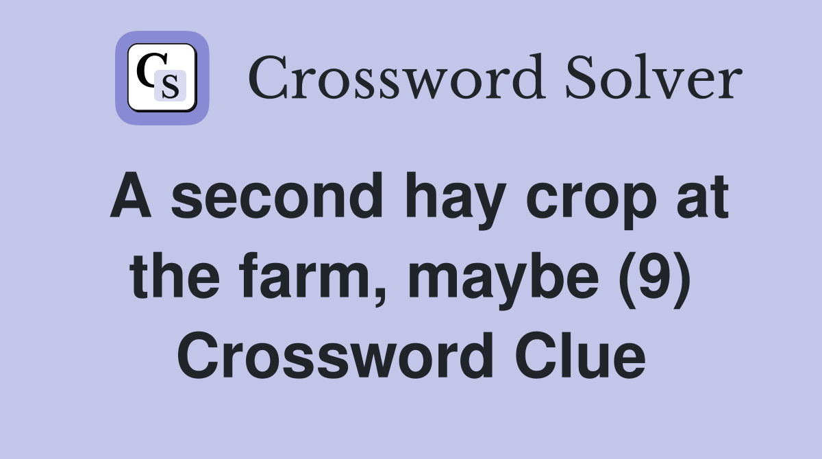 A second hay crop at the farm, maybe (9) Crossword Clue