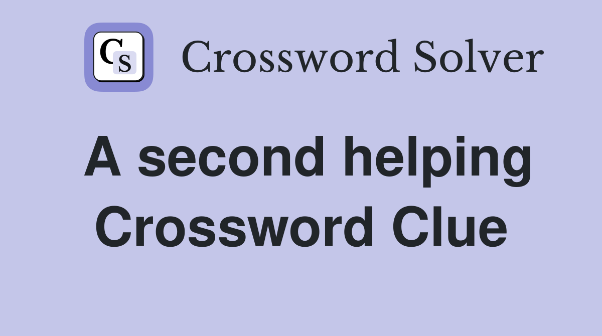 A second helping Crossword Clue