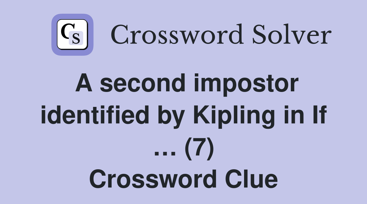A second impostor identified by Kipling in If … (7) Crossword Clue
