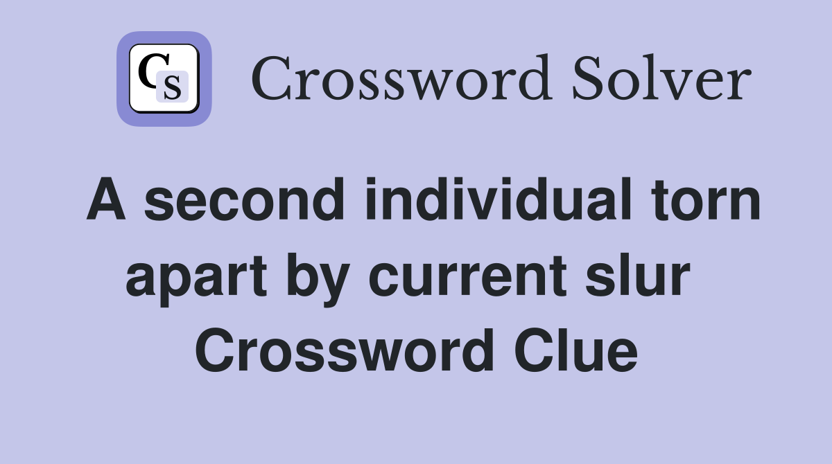 A second individual torn apart by current slur  Crossword Clue