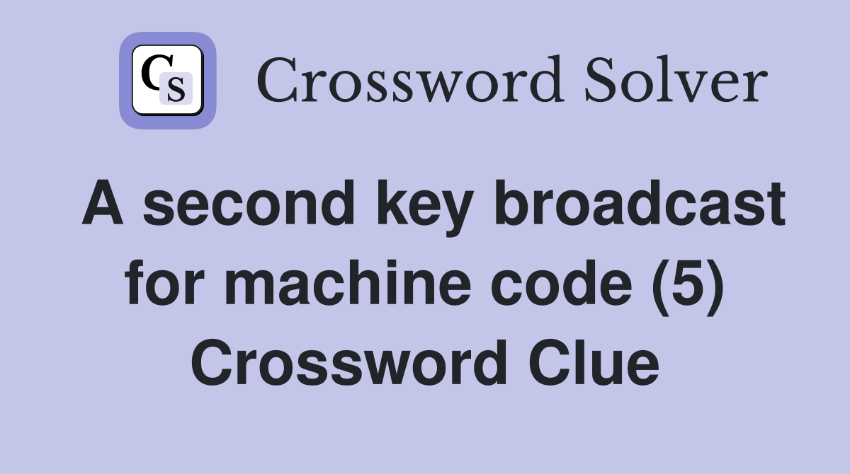 A second key broadcast for machine code (5) Crossword Clue