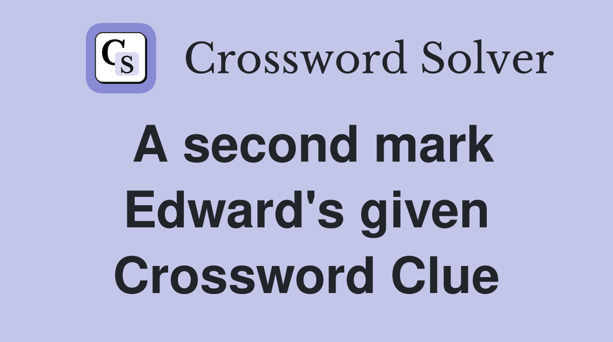 A second mark Edward's given Crossword Clue