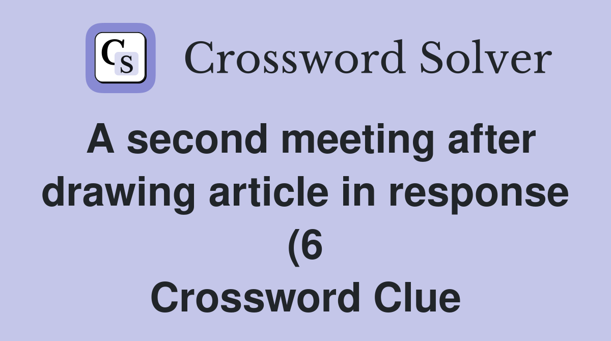 A second meeting after drawing article in response (6) Crossword Clue A second meeting after drawing article in response (6) Crossword Clue