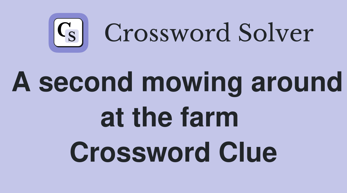 A second mowing around at the farm  Crossword Clue