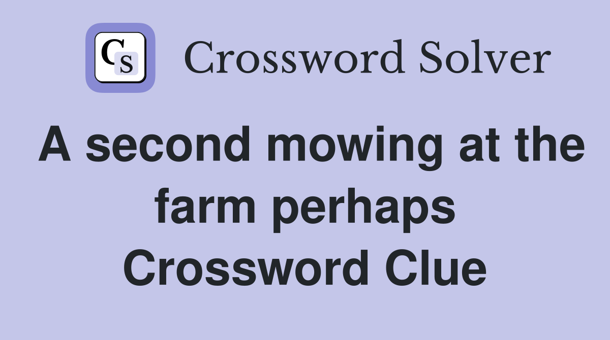 A second mowing at the farm perhaps Crossword Clue