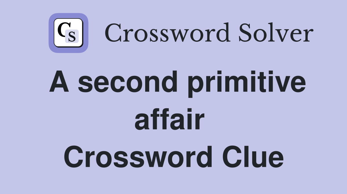 A second primitive affair  Crossword Clue